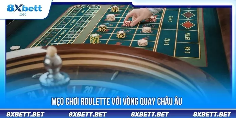 Mẹo chơi Roulette với vòng quay Châu âu